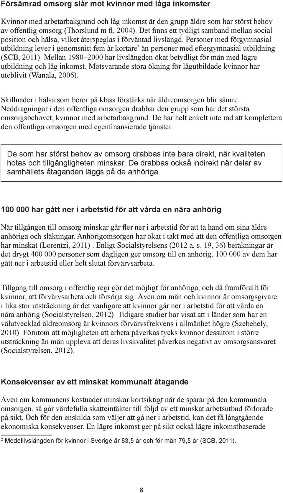 Personer med förgymnasial utbildning lever i genomsnitt fem år kortare 2 än personer med eftergymnasial utbildning (SCB, 2011).