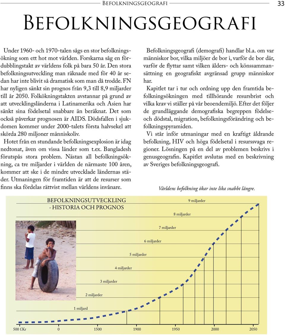 Folkökningstakten avstannar på grund av att utvecklingsländerna i Latinamerika och Asien har sänkt sina födelsetal snabbare än beräknat. Det som också påverkar prognosen är AIDS.