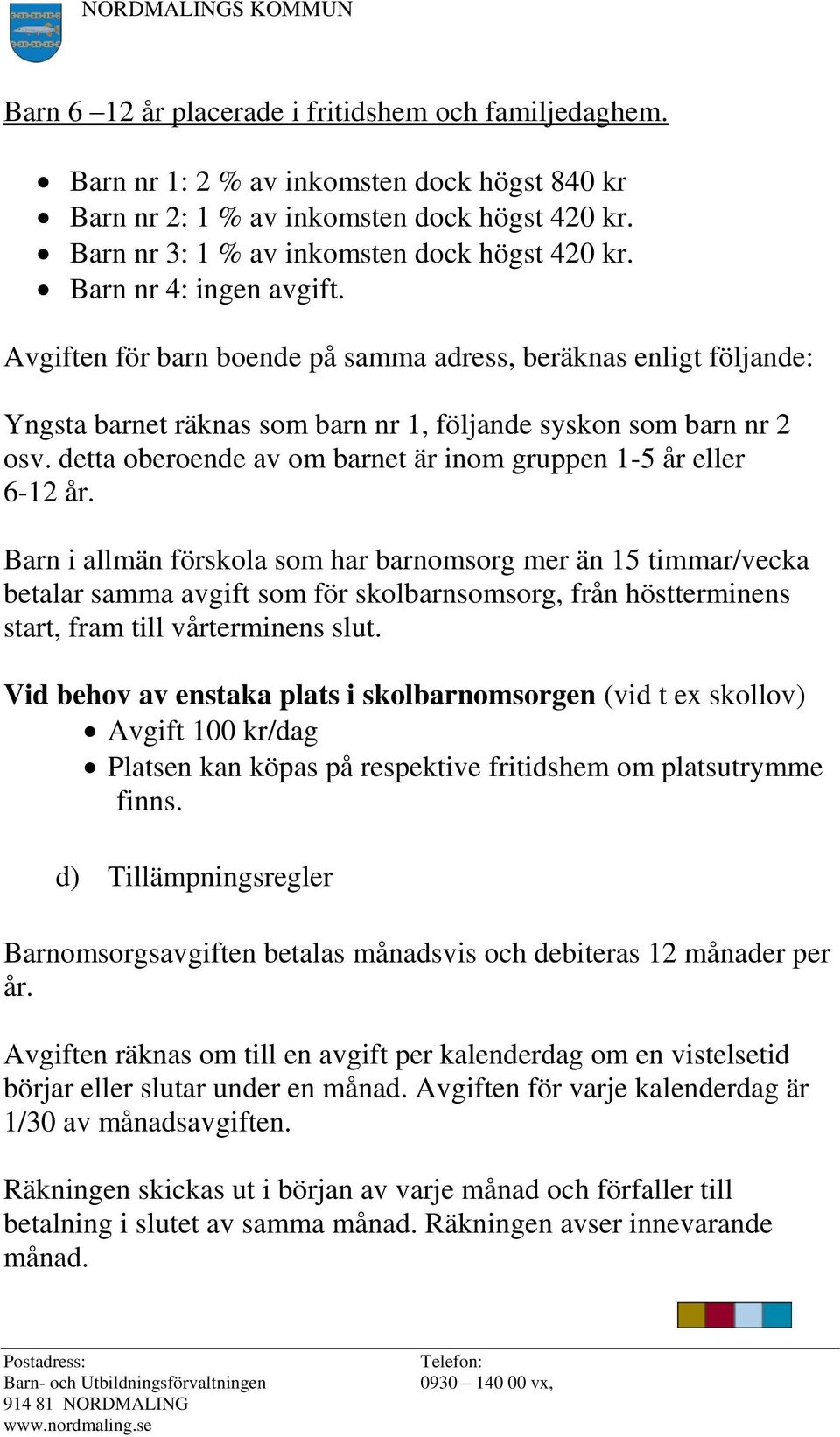 detta oberoende av om barnet är inom gruppen 1-5 år eller 6-12 år.