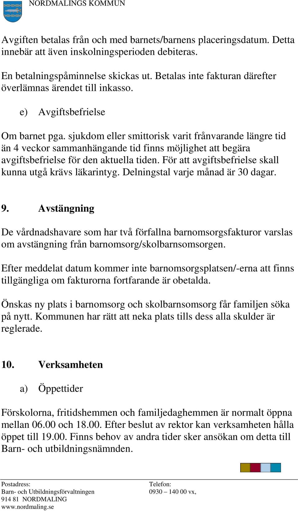 sjukdom eller smittorisk varit frånvarande längre tid än 4 veckor sammanhängande tid finns möjlighet att begära avgiftsbefrielse för den aktuella tiden.