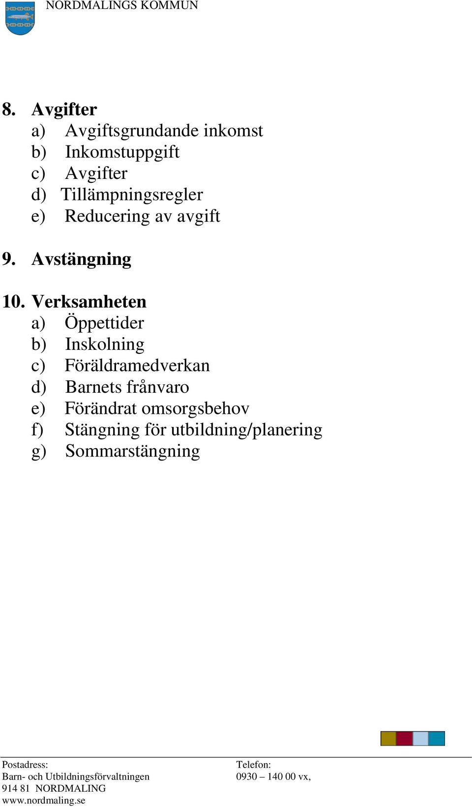 Verksamheten a) Öppettider b) Inskolning c) Föräldramedverkan d) Barnets