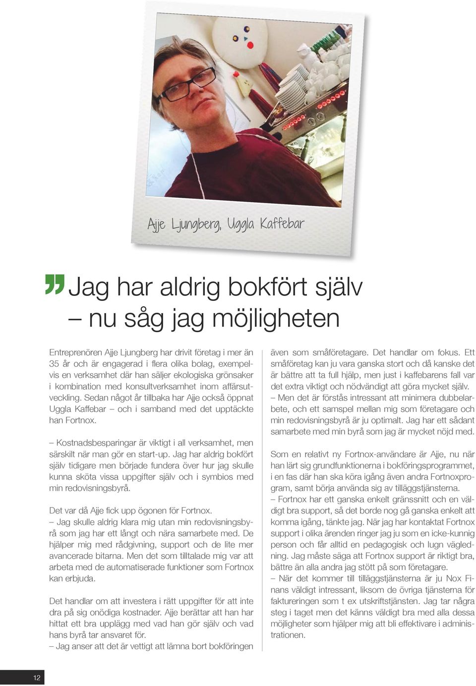 Sedan något år tillbaka har Ajje också öppnat Uggla Kaffebar och i samband med det upptäckte han Fortnox. Kostnadsbesparingar är viktigt i all verksamhet, men särskilt när man gör en start-up.
