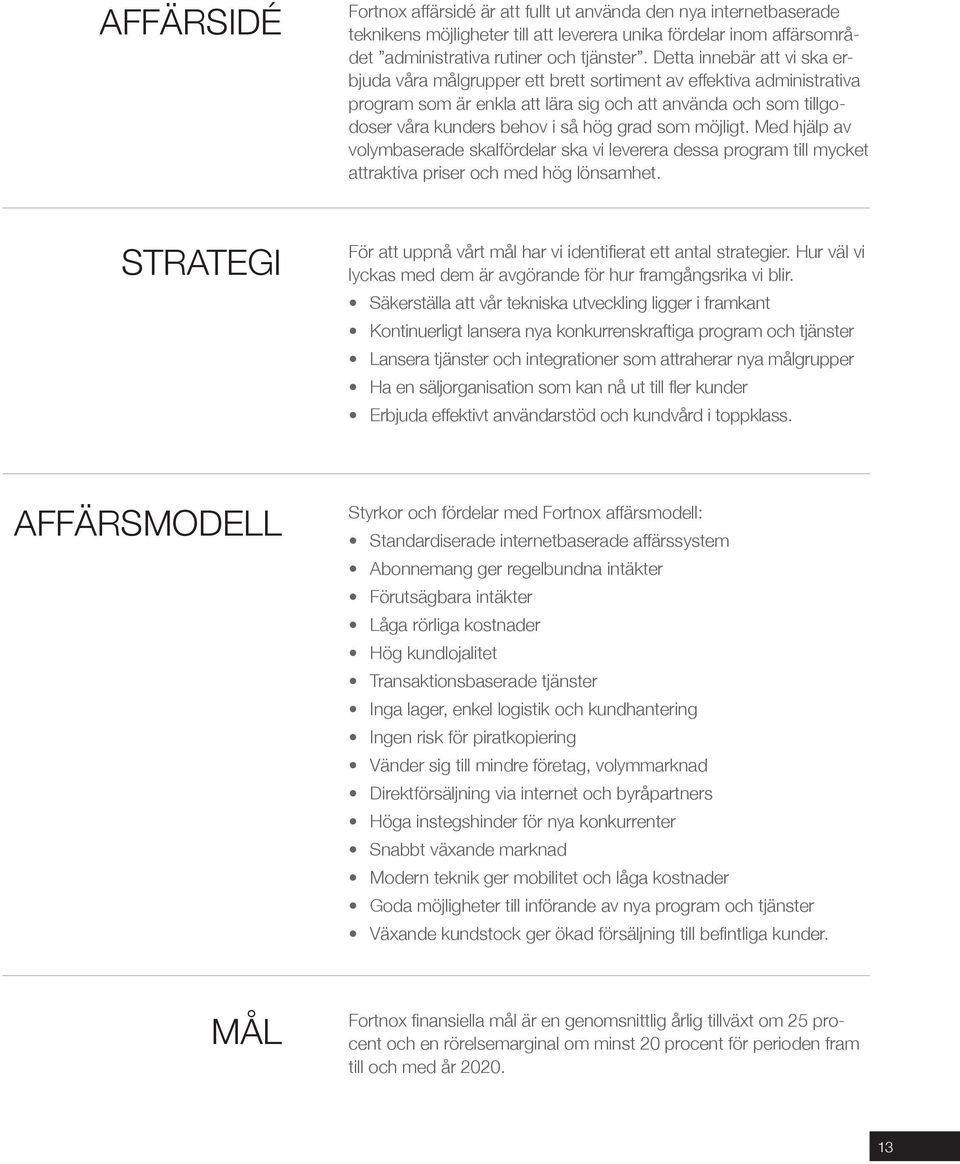 som möjligt. Med hjälp av volymbaserade skalfördelar ska vi leverera dessa program till mycket attraktiva priser och med hög lönsamhet.