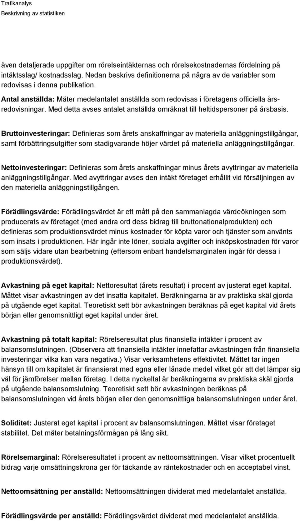 Med detta avses antalet anställda omräknat till heltidspersoner på årsbasis.