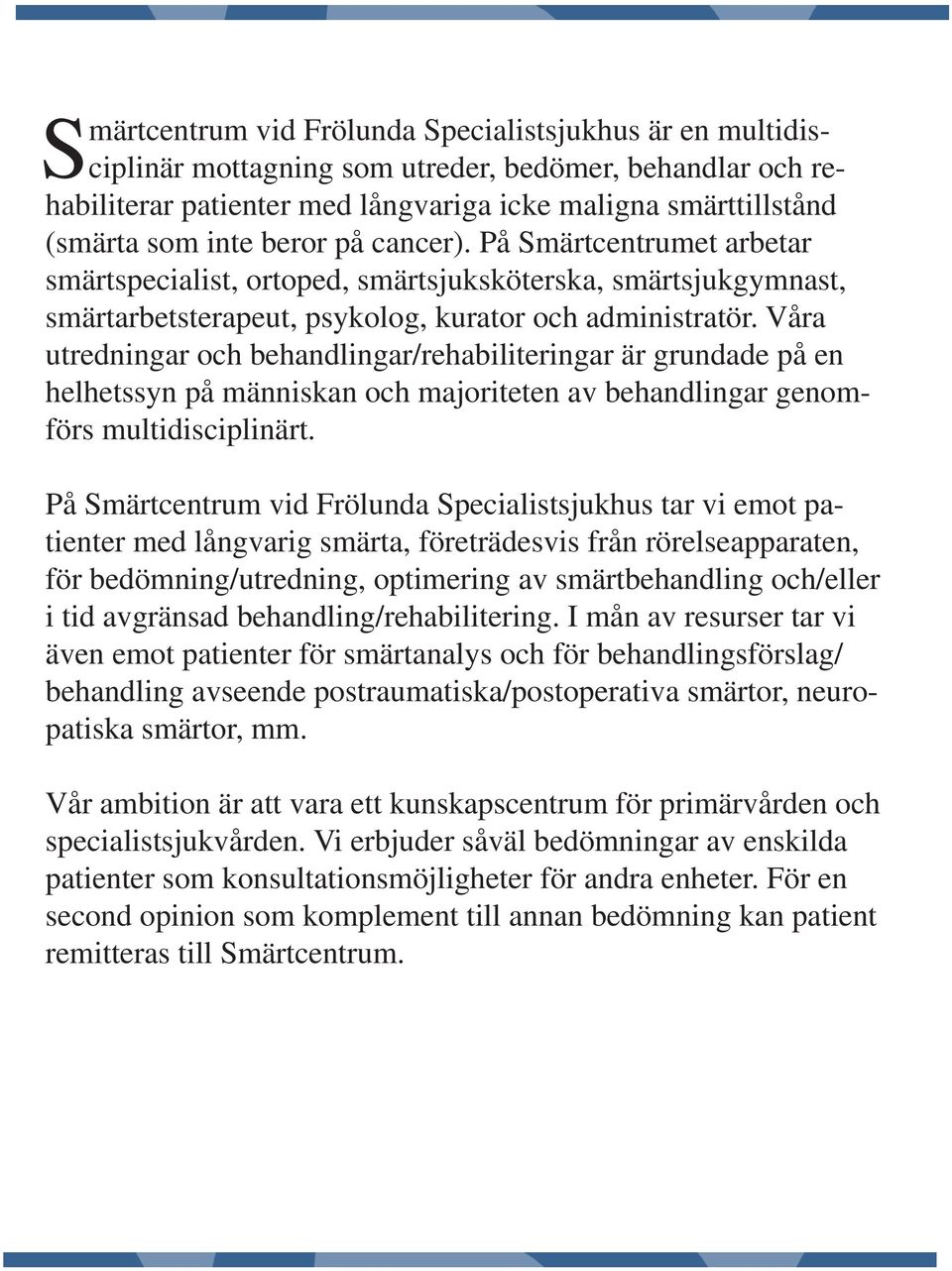 Våra utredningar och behandlingar/rehabiliteringar är grundade på en helhetssyn på människan och majoriteten av behandlingar genomförs multidisciplinärt.