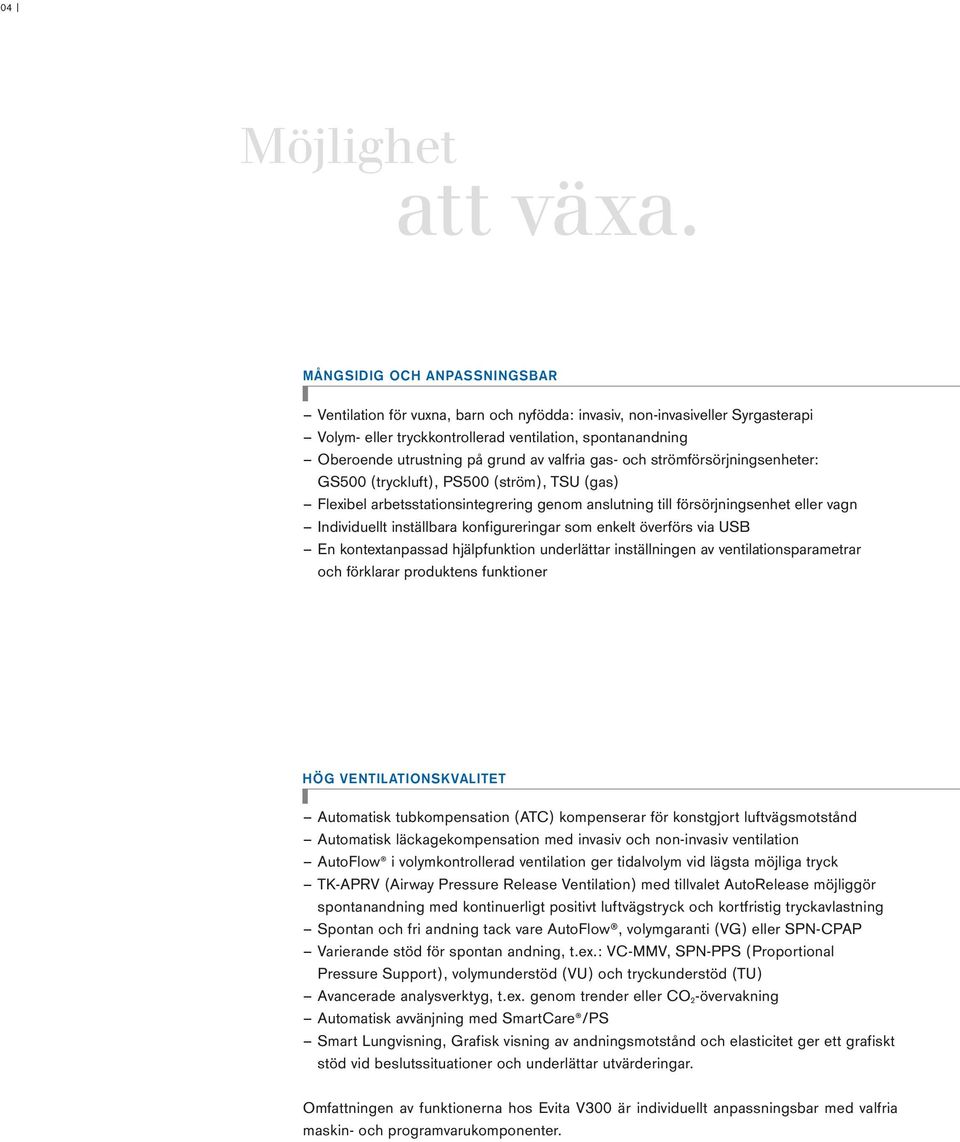 av valfria gas- och strömförsörjningsenheter: GS500 (tryckluft), PS500 (ström), TSU (gas) Flexibel arbetsstationsintegrering genom anslutning till försörjningsenhet eller vagn Individuellt