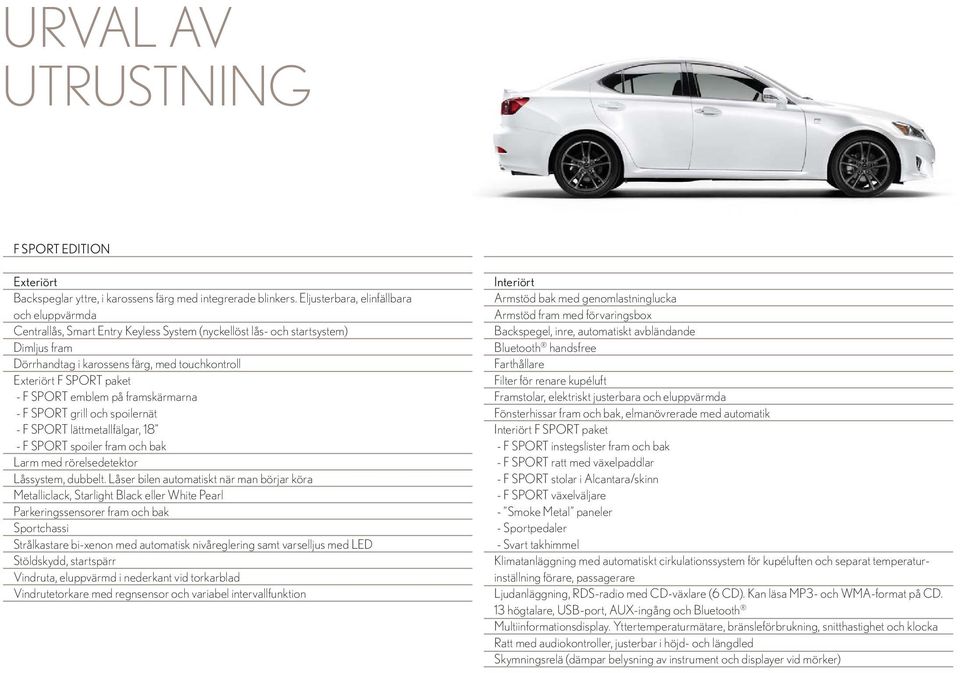 paket - F SPORT emblem på framskärmarna - F SPORT grill och spoilernät - F SPORT lättmetallfälgar, 18 - F SPORT spoiler fram och bak Larm med rörelsedetektor Låssystem, dubbelt.