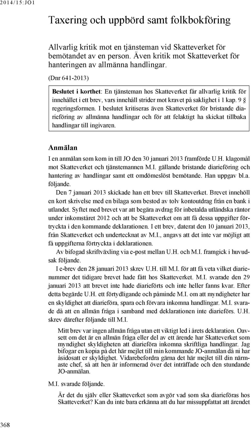 I beslutet kritiseras även Skatteverket för bristande diarieföring av allmänna handlingar och för att felaktigt ha skickat tillbaka handlingar till ingivaren.