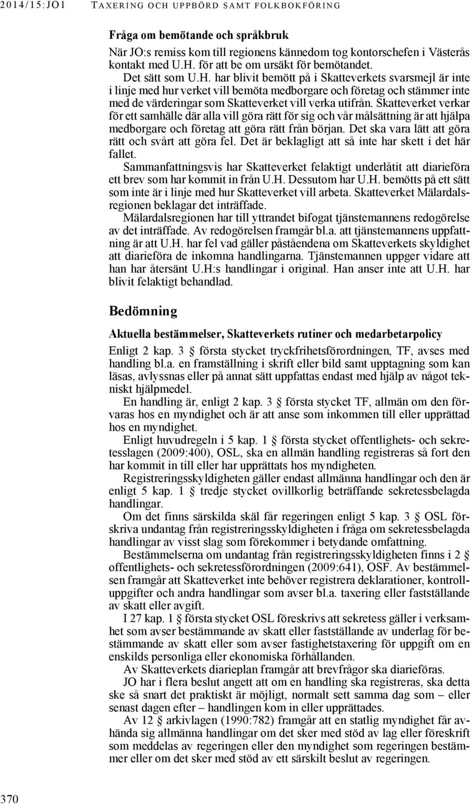 har blivit bemött på i Skatteverkets svarsmejl är inte i linje med hur verket vill bemöta medborgare och företag och stämmer inte med de värderingar som Skatteverket vill verka utifrån.