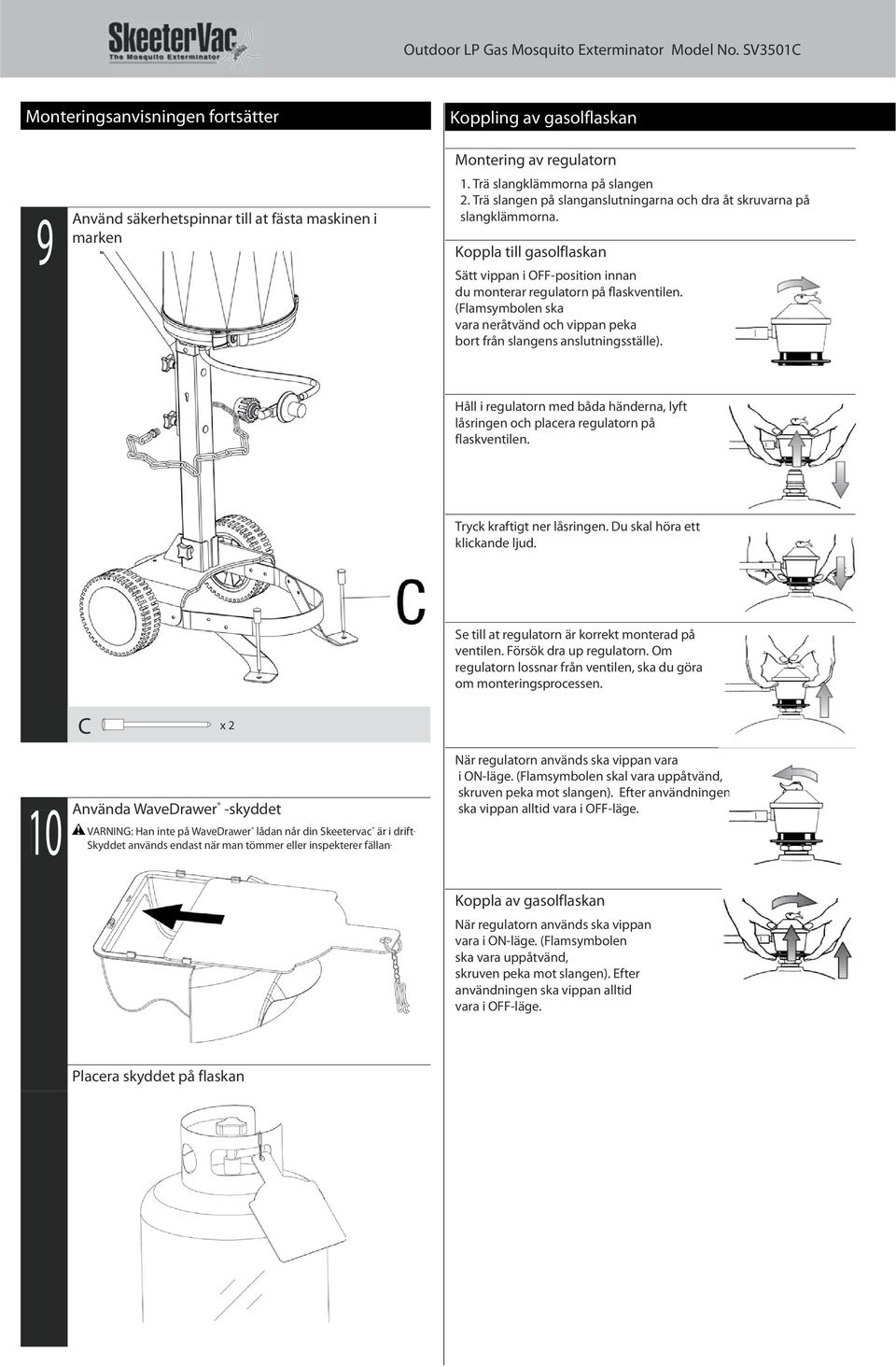 Koppla till gasolflaskan Sätt vippan i OFF-position innan du monterar regulatorn på flaskventilen. (Flamsymbolen ska vara neråtvänd och vippan peka bort från slangens anslutningsställe).