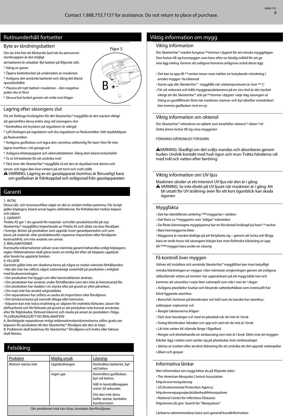 Stäng av gasen. 2. Öppna batterilocket på undersidan av maskinen. 3. Avlägsna det använda batteriet och släng det bland specialavfallet. polen ska in först. 5.
