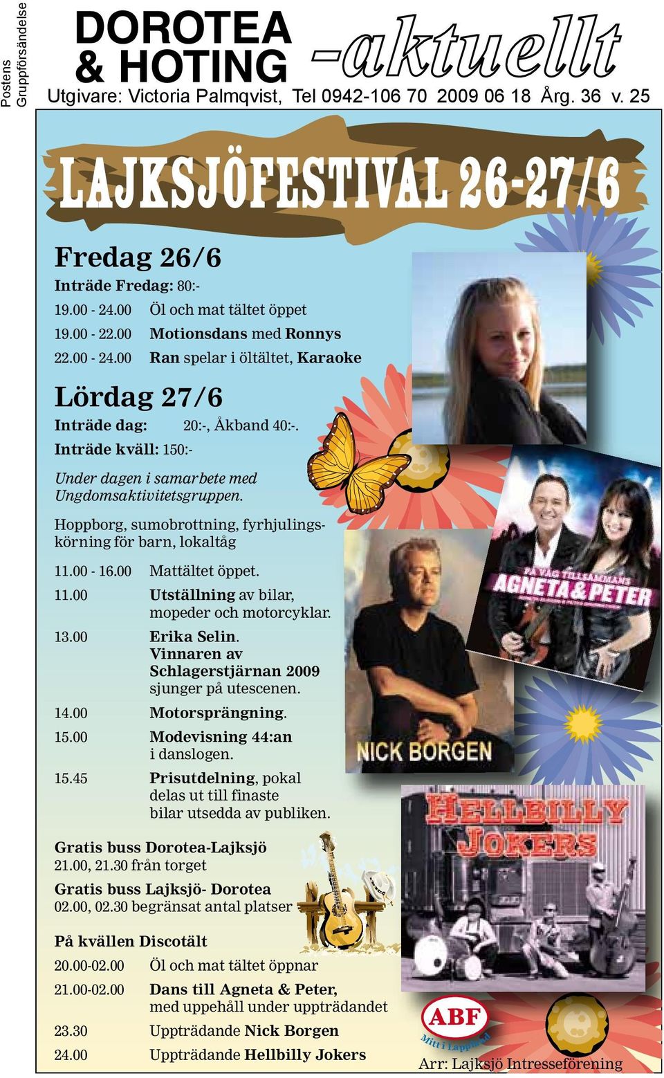 Hoppborg, sumobrottning, fyrhjulingskörning för barn, lokaltåg 11.00-16.00 Mattältet öppet. 11.00 Utställning av bilar, mopeder och motorcyklar. 13.00 Erika Selin.