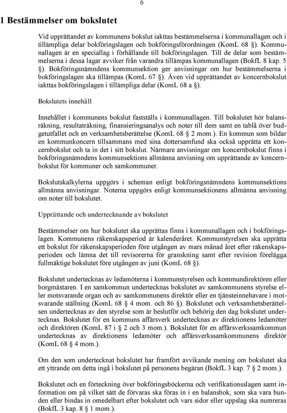 Bokföringsnämndens kommunsektion ger anvisningar om hur bestämmelserna i bokföringslagen ska tillämpas (KomL 67 ).