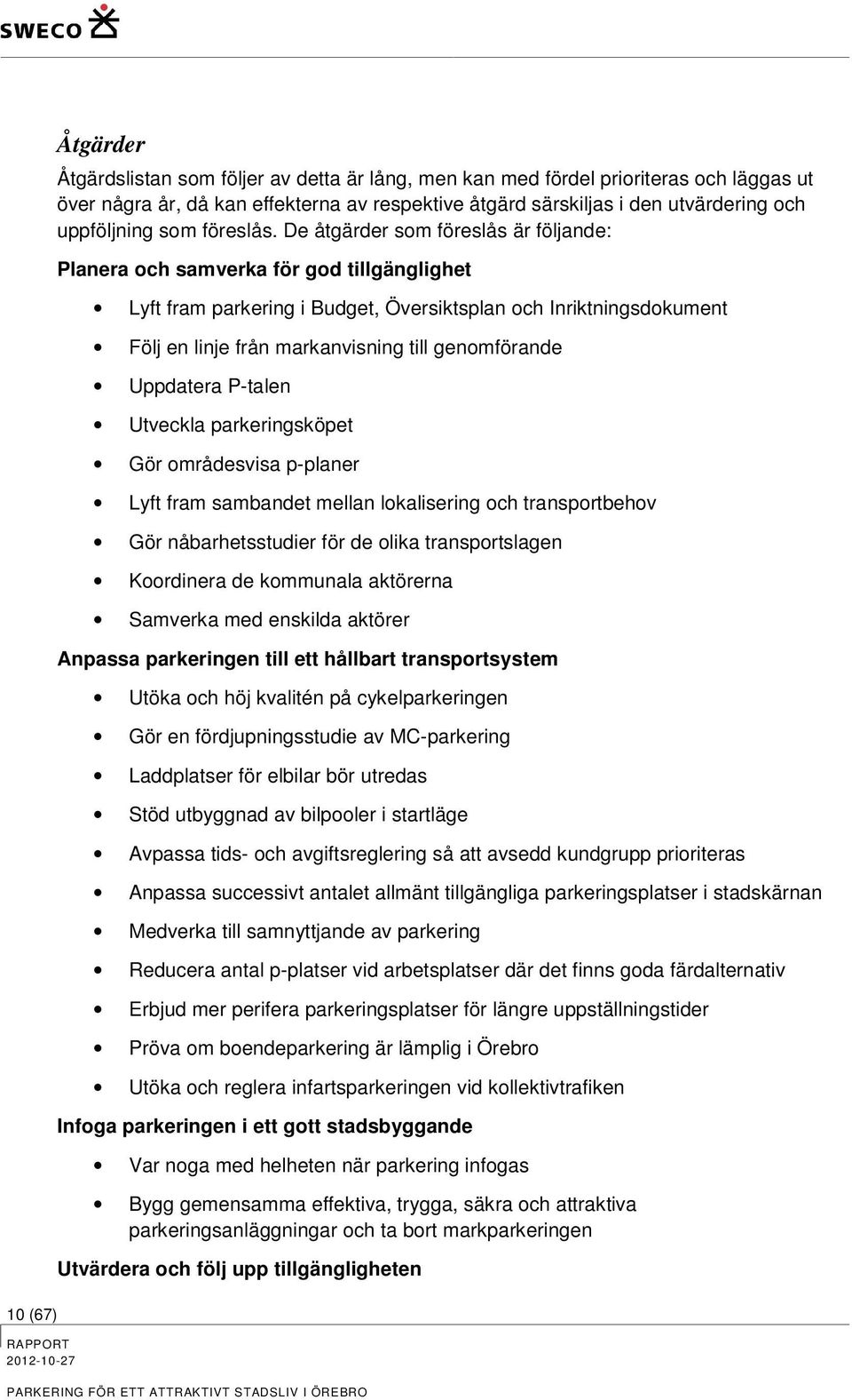 De åtgärder som föreslås är följande: Planera och samverka för god tillgänglighet Lyft fram parkering i Budget, Översiktsplan och Inriktningsdokument Följ en linje från markanvisning till