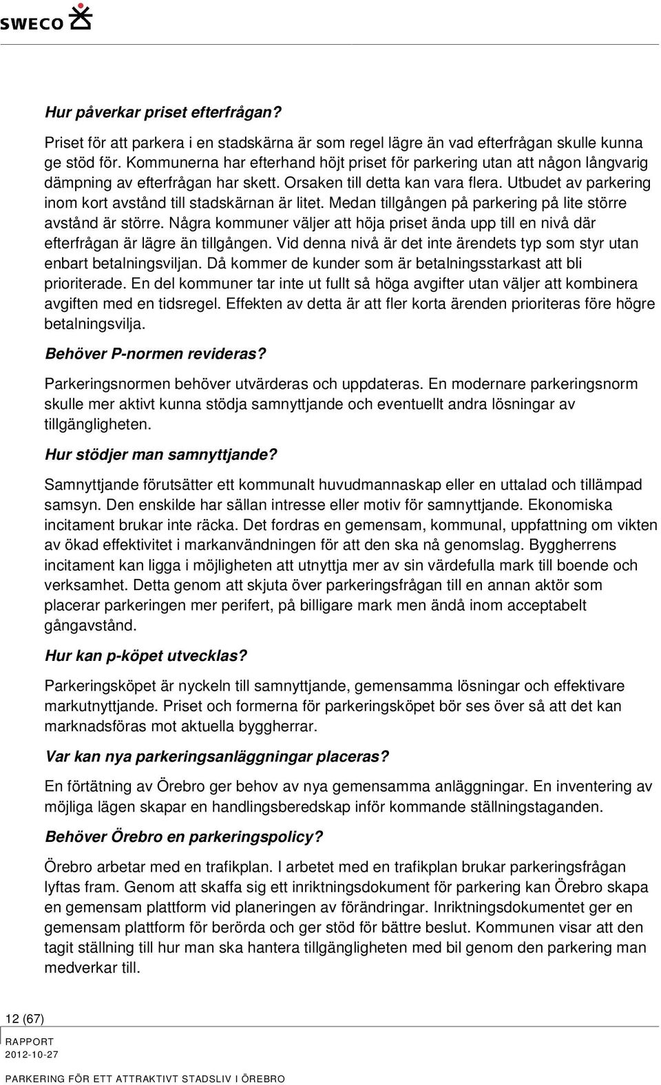 Utbudet av parkering inom kort avstånd till stadskärnan är litet. Medan tillgången på parkering på lite större avstånd är större.