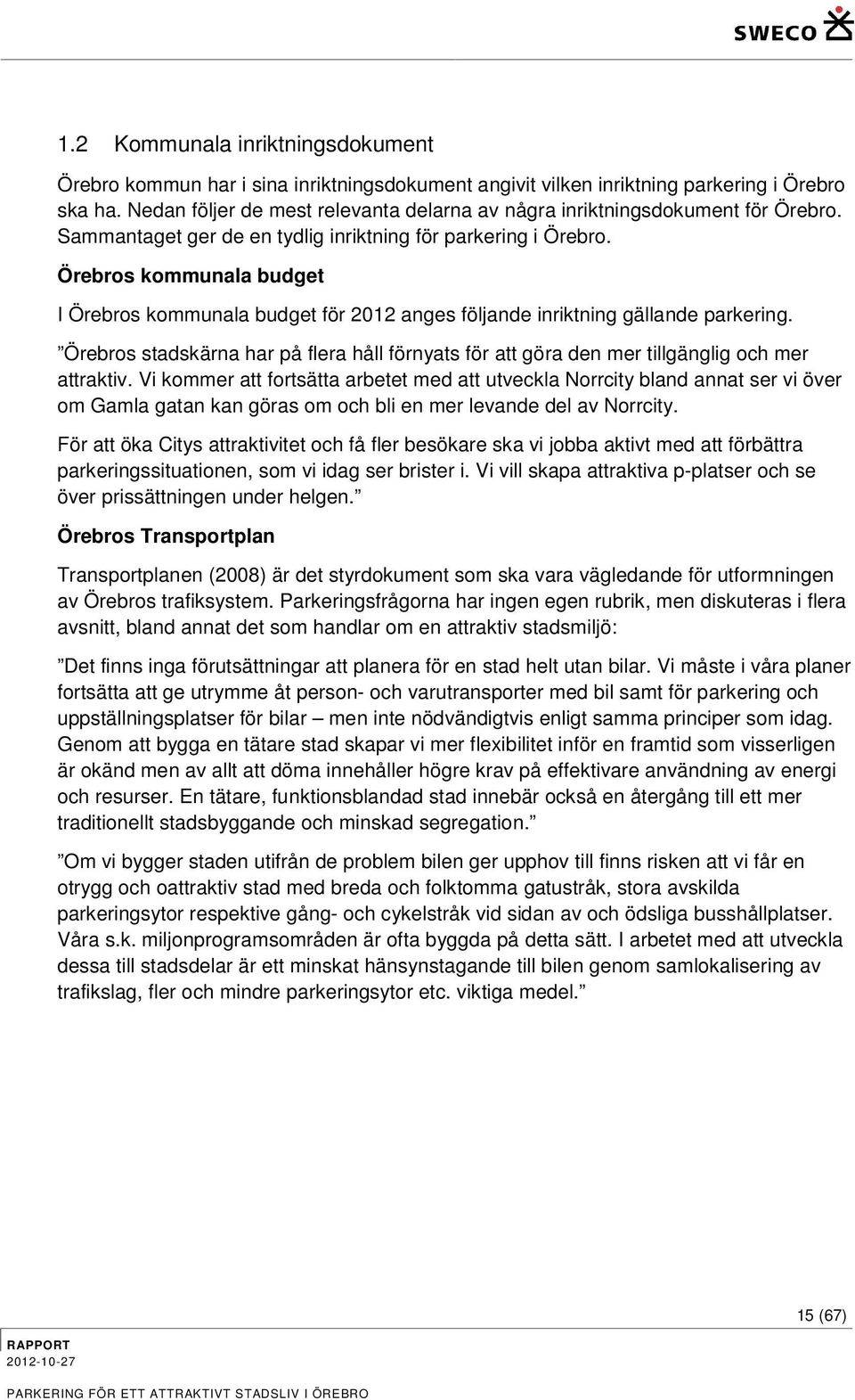 Örebros kommunala budget I Örebros kommunala budget för 2012 anges följande inriktning gällande parkering.