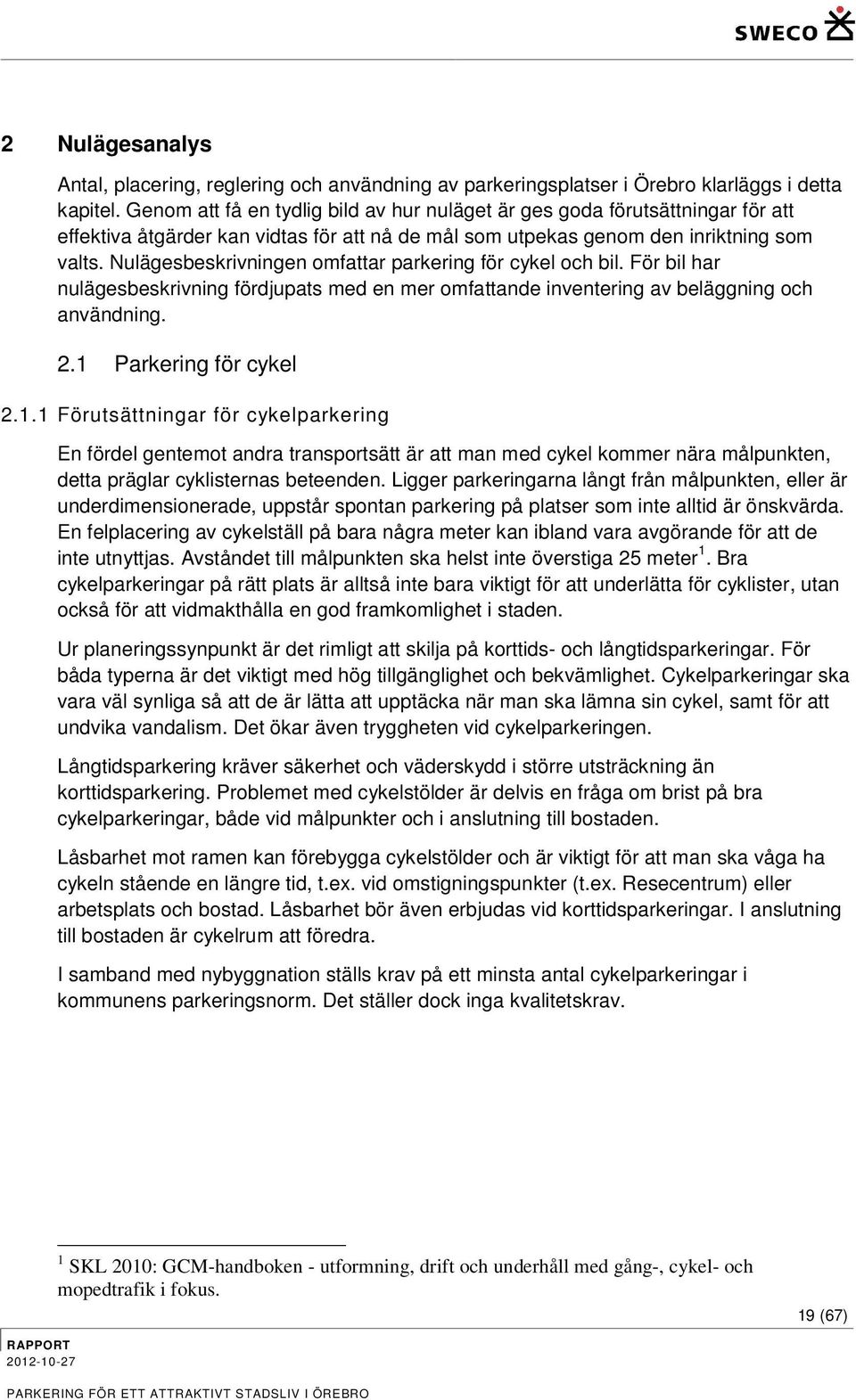 Nulägesbeskrivningen omfattar parkering för cykel och bil. För bil har nulägesbeskrivning fördjupats med en mer omfattande inventering av beläggning och användning. 2.1 