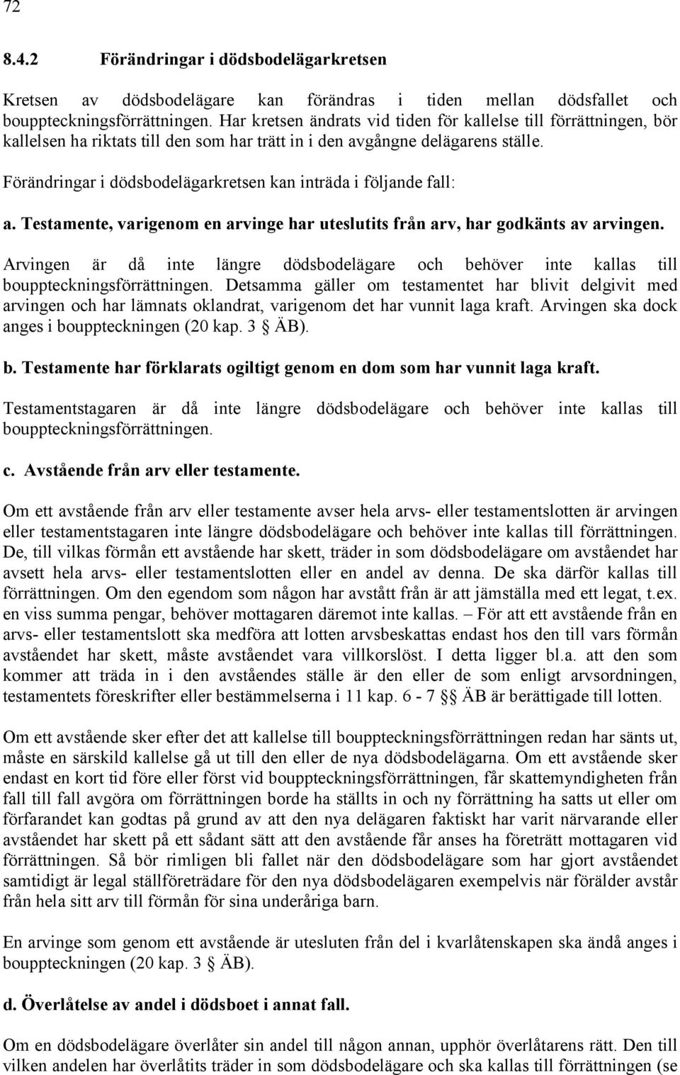 Förändringar i dödsbodelägarkretsen kan inträda i följande fall: a. Testamente, varigenom en arvinge har uteslutits från arv, har godkänts av arvingen.