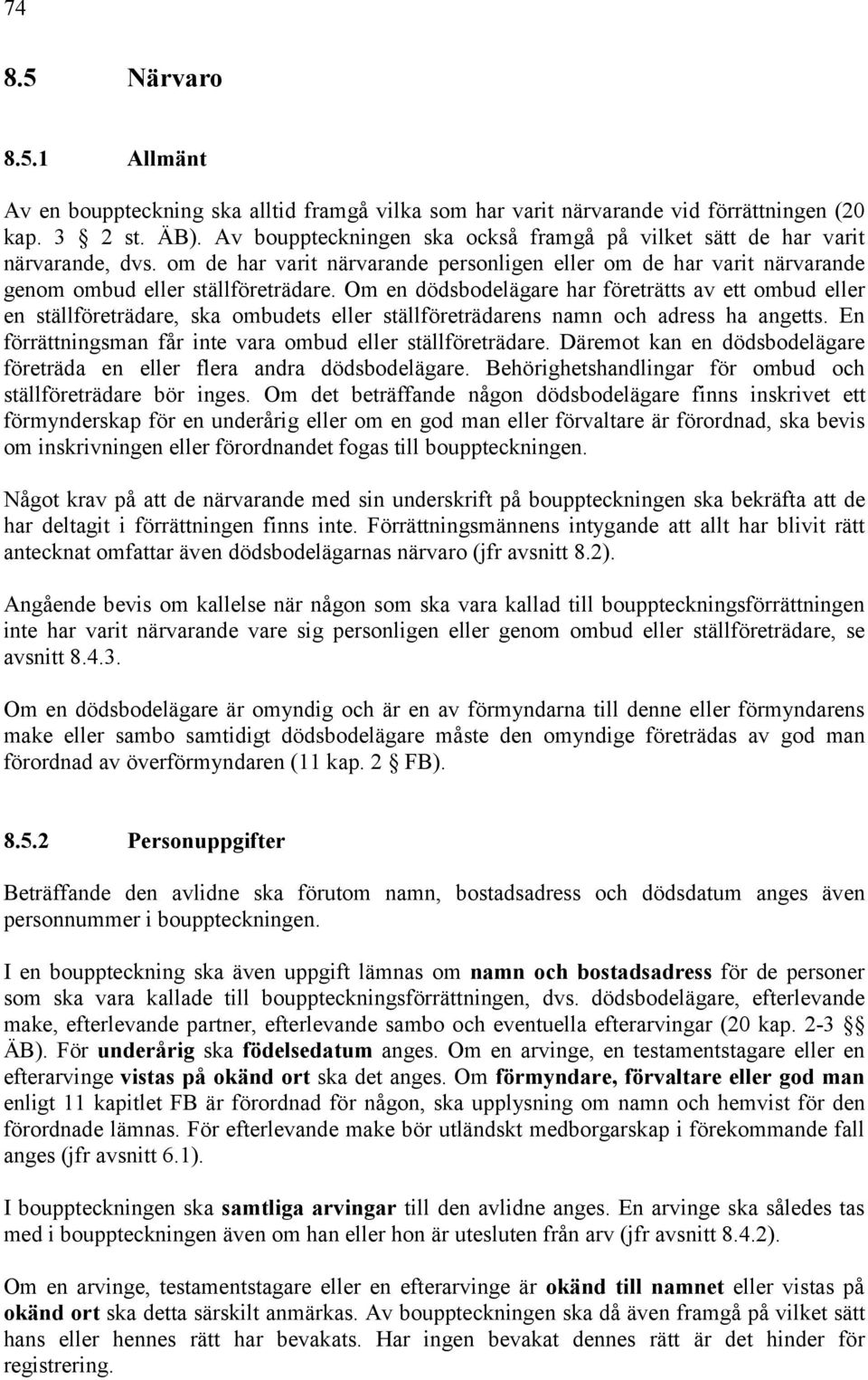 Om en dödsbodelägare har företrätts av ett ombud eller en ställföreträdare, ska ombudets eller ställföreträdarens namn och adress ha angetts.