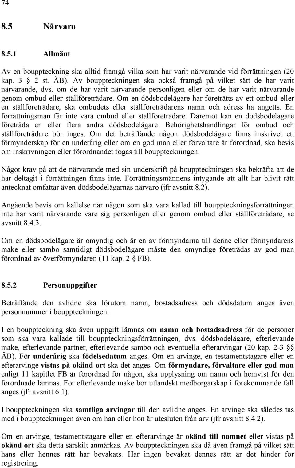 Om en dödsbodelägare har företrätts av ett ombud eller en ställföreträdare, ska ombudets eller ställföreträdarens namn och adress ha angetts.