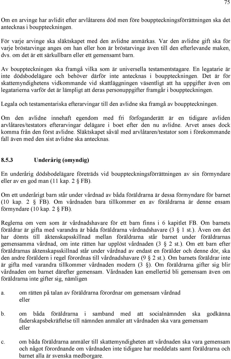 Av bouppteckningen ska framgå vilka som är universella testamentstagare. En legatarie är inte dödsbodelägare och behöver därför inte antecknas i bouppteckningen.