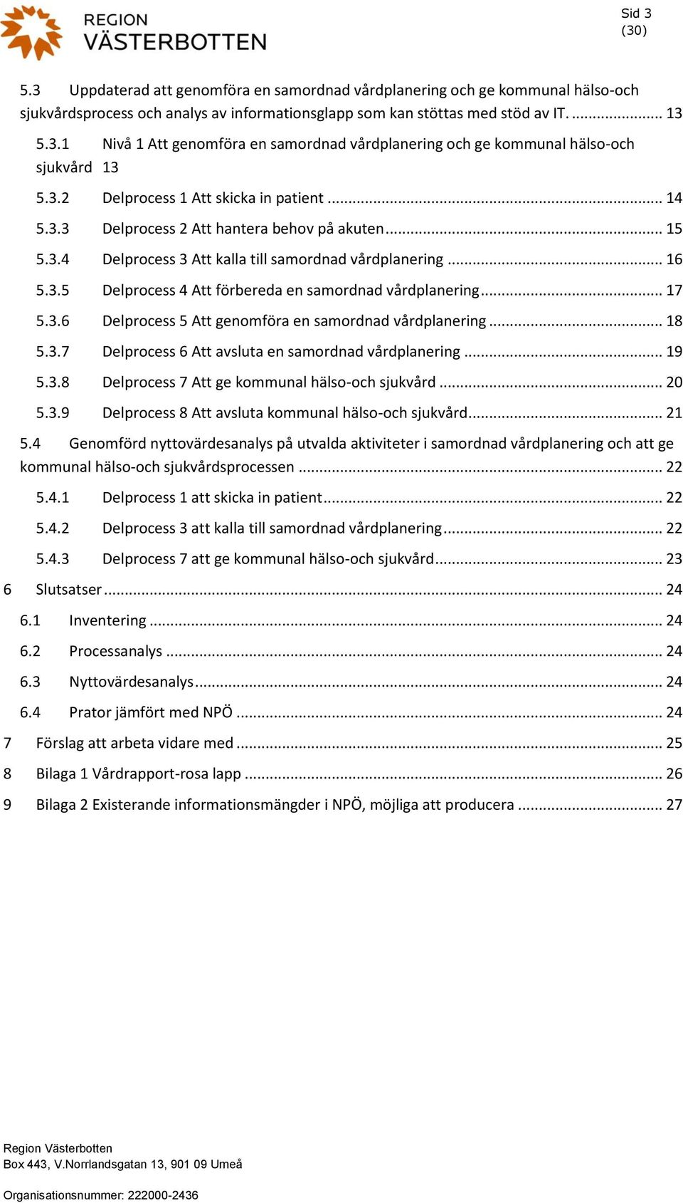 .. 17 5.3.6 Delprocess 5 Att genomföra en samordnad vårdplanering... 18 5.3.7 Delprocess 6 Att avsluta en samordnad vårdplanering... 19 5.3.8 Delprocess 7 Att ge kommunal hälso-och sjukvård... 20 5.3.9 Delprocess 8 Att avsluta kommunal hälso-och sjukvård.