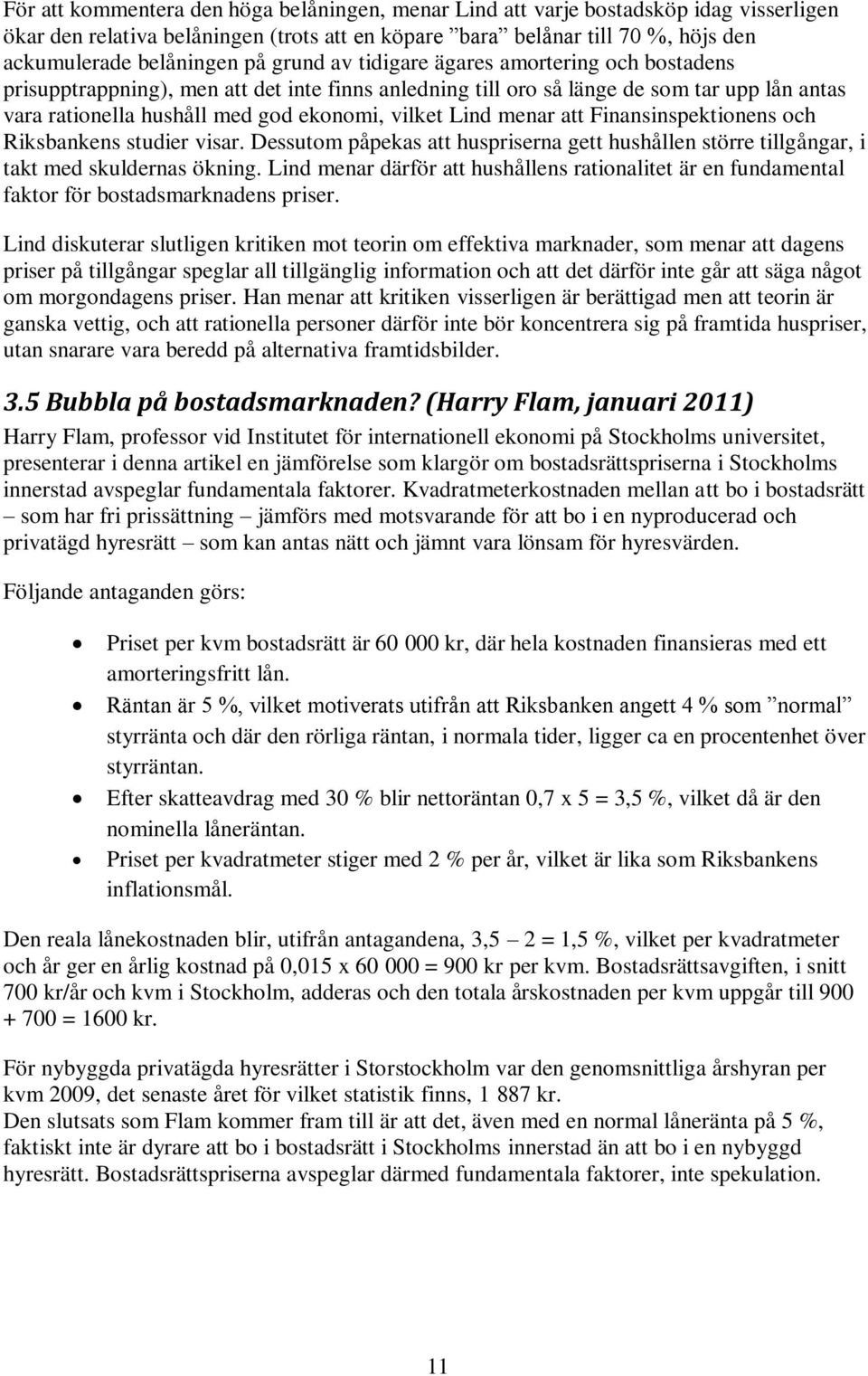 menar att Finansinspektionens och Riksbankens studier visar. Dessutom påpekas att huspriserna gett hushållen större tillgångar, i takt med skuldernas ökning.