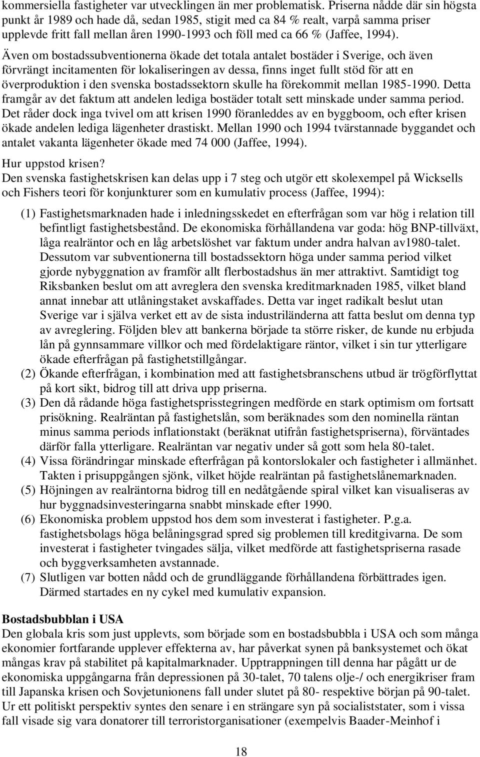 Även om bostadssubventionerna ökade det totala antalet bostäder i Sverige, och även förvrängt incitamenten för lokaliseringen av dessa, finns inget fullt stöd för att en överproduktion i den svenska