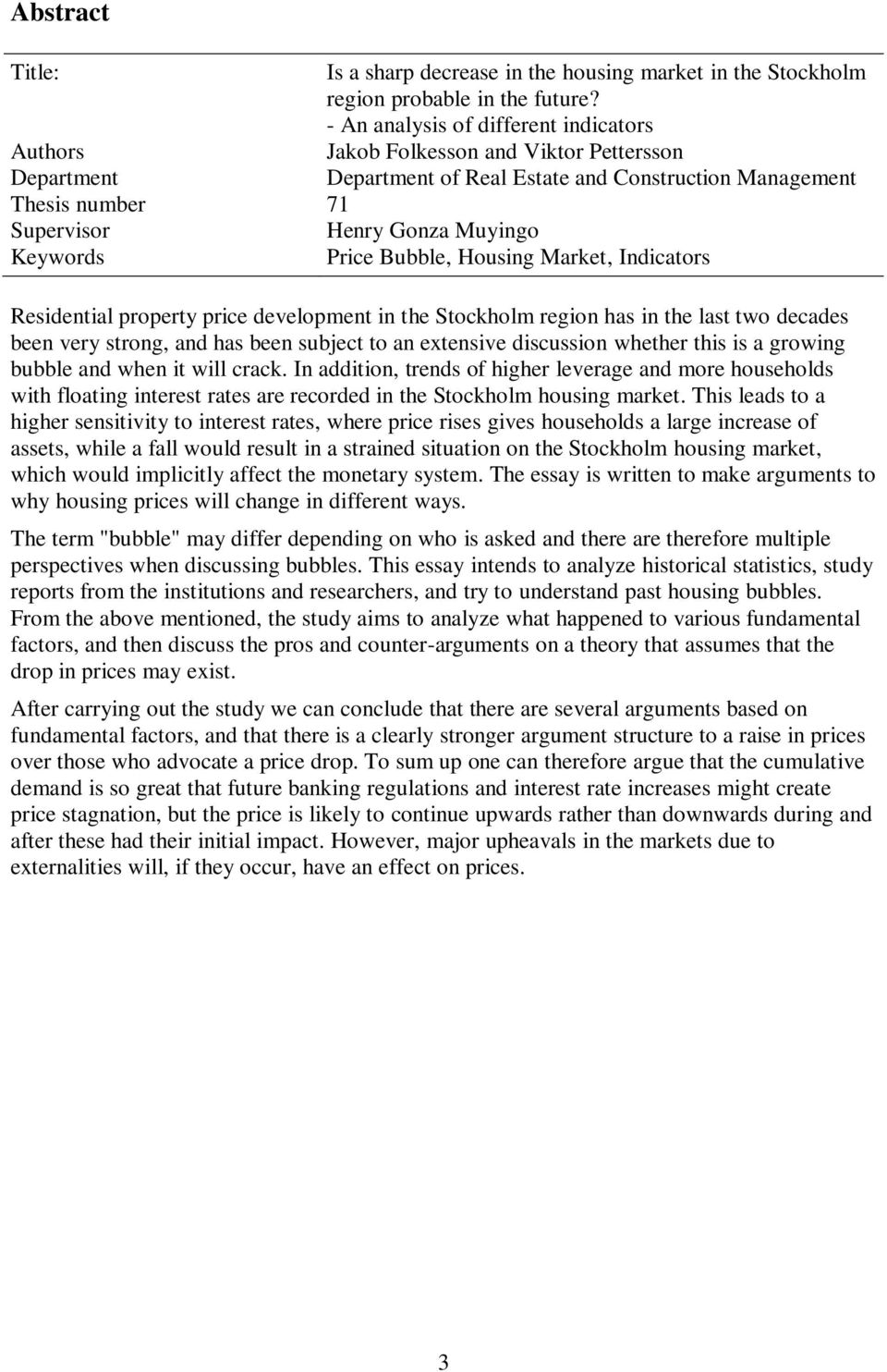 Keywords Price Bubble, Housing Market, Indicators Residential property price development in the Stockholm region has in the last two decades been very strong, and has been subject to an extensive