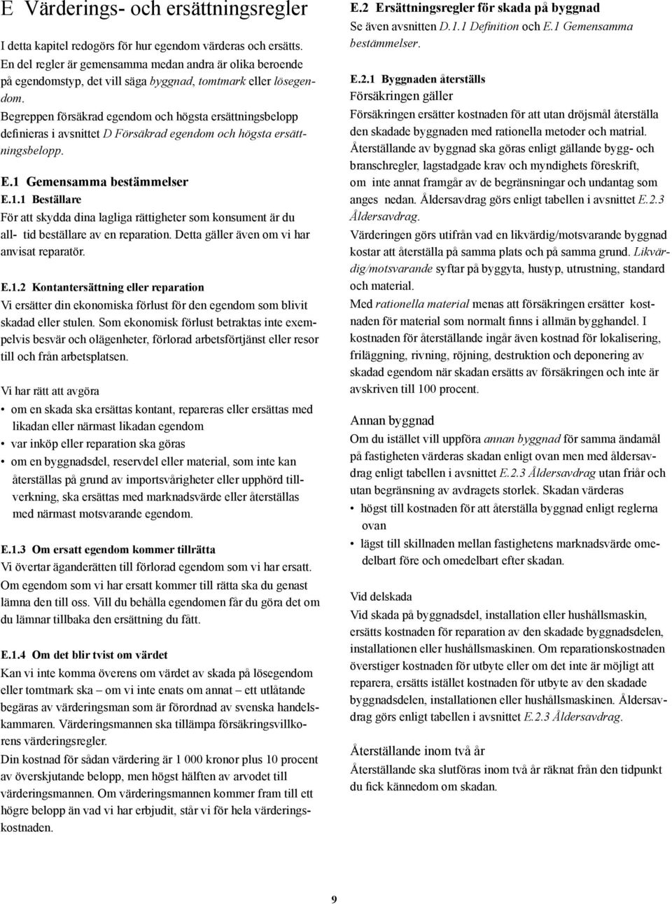 Begreppen försäkrad egendom och högsta ersättningsbelopp definieras i avsnittet D Försäkrad egendom och högsta ersättningsbelopp. E.1 