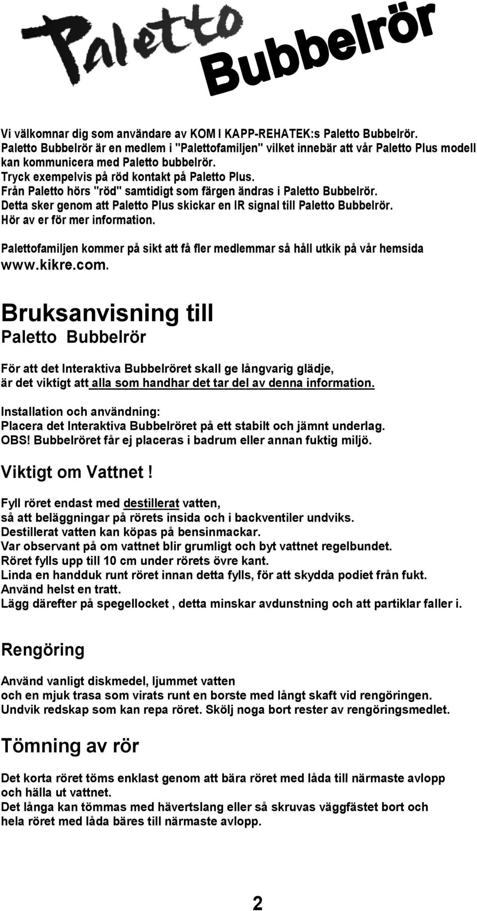 Från Paletto hörs "röd" samtidigt som färgen ändras i Paletto Bubbelrör. Detta sker genom att Paletto Plus skickar en IR signal till Paletto Bubbelrör. Hör av er för mer information.