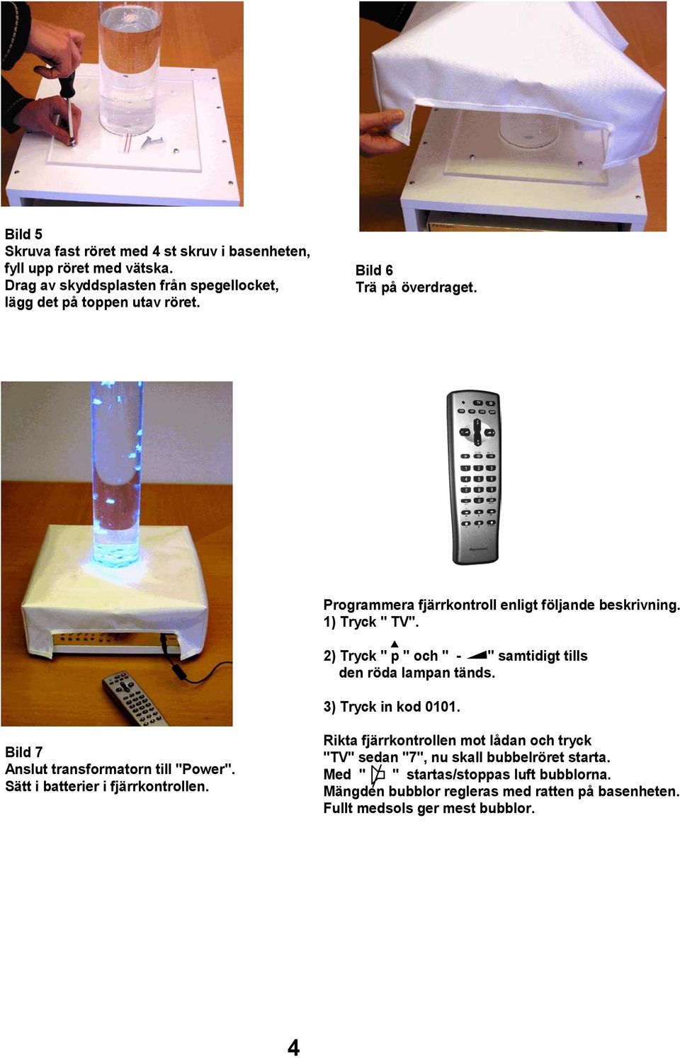 2) Tryck " p " och " - " samtidigt tills den röda lampan tänds. 3) Tryck in kod 0101. Bild 7 Anslut transformatorn till "Power".