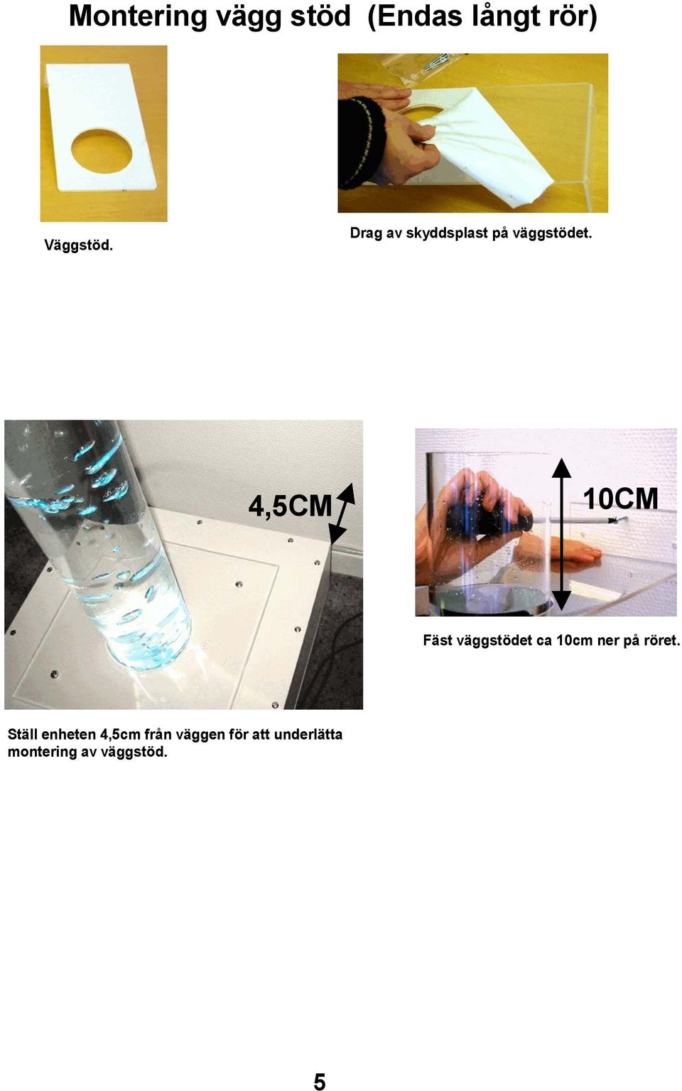 4,5CM 10CM Fäst väggstödet ca 10cm ner på röret.