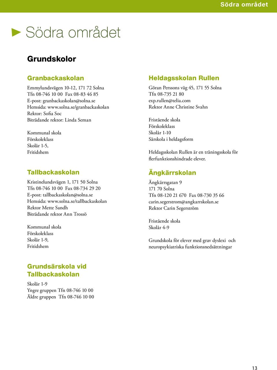 se/granbackaskolan Rektor: Sofia Soc Biträdande rektor: Linda Seman Skolår 1-5, Tallbackaskolan Kristinelundsvägen 1, 171 50 Solna Tfn 08-746 10 00 Fax 08-734 29 20 E-post: tallbackaskolan@solna.