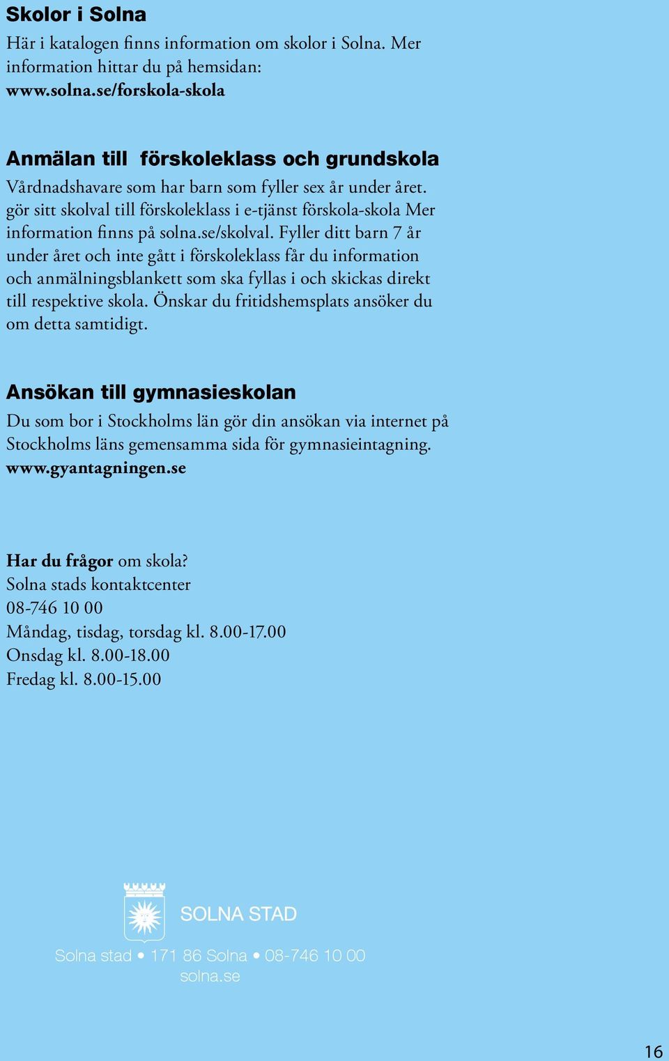 gör sitt skolval till förskoleklass i e-tjänst förskola-skola Mer information finns på solna.se/skolval.