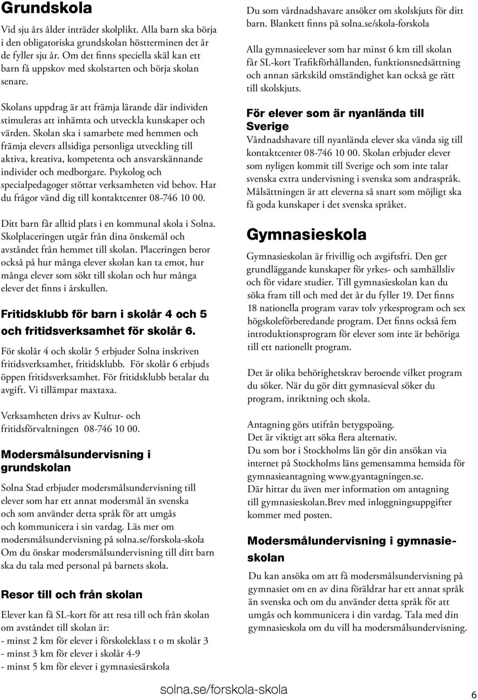 Skolans uppdrag är att främja lärande där individen stimuleras att inhämta och utveckla kunskaper och värden.
