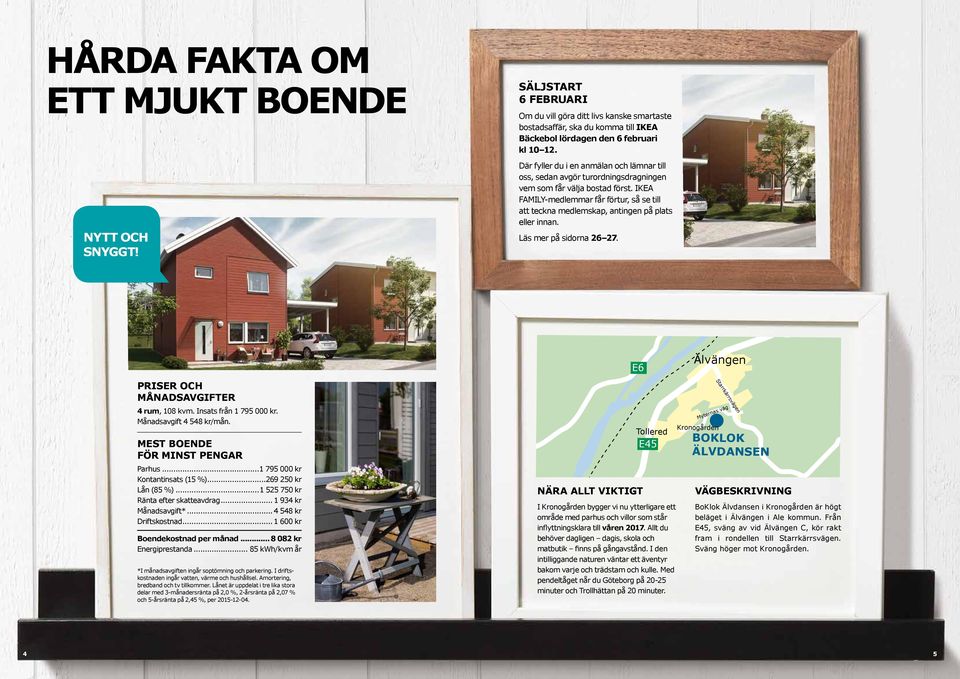 IKEA AMILY-medlemmar får förtur, så se till att teckna medlemskap, antingen på plats eller innan. Läs mer på sidorna 26 27. PRISER OCH MÅNADSAVGITER 4 rum, 108 kvm. Insats från 1 795 000 kr.