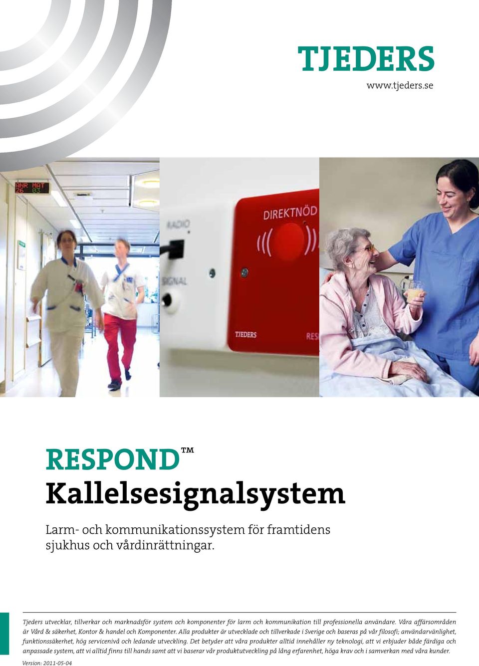 Våra affärsområden är Vård & säkerhet, Kontor & handel och Komponenter.