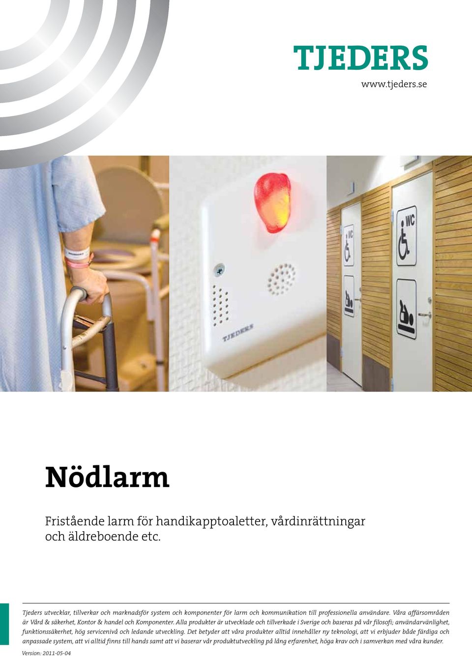 Våra affärsområden är Vård & säkerhet, Kontor & handel och Komponenter.