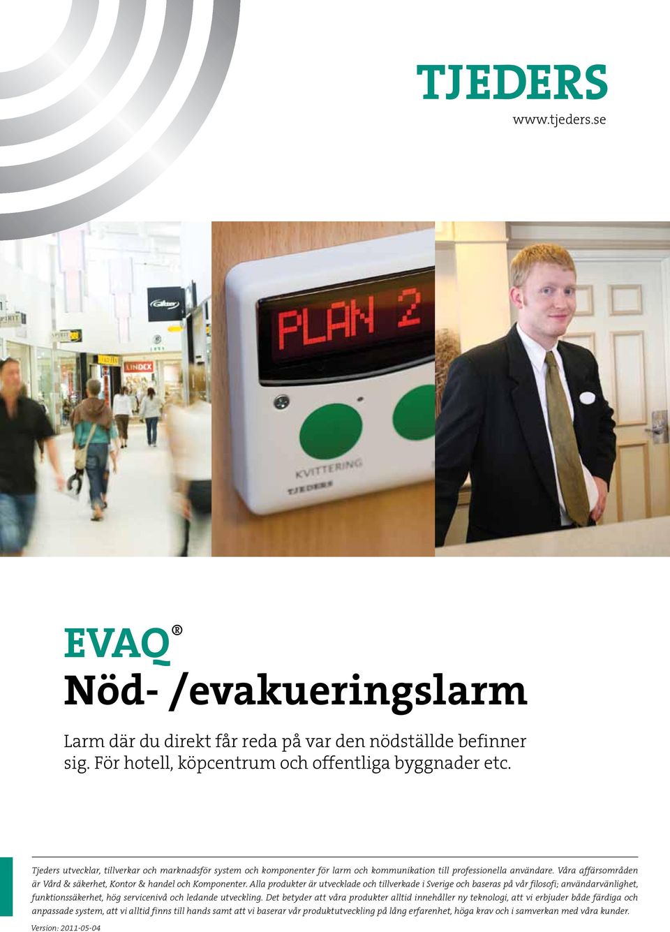 Våra affärsområden är Vård & säkerhet, Kontor & handel och Komponenter.