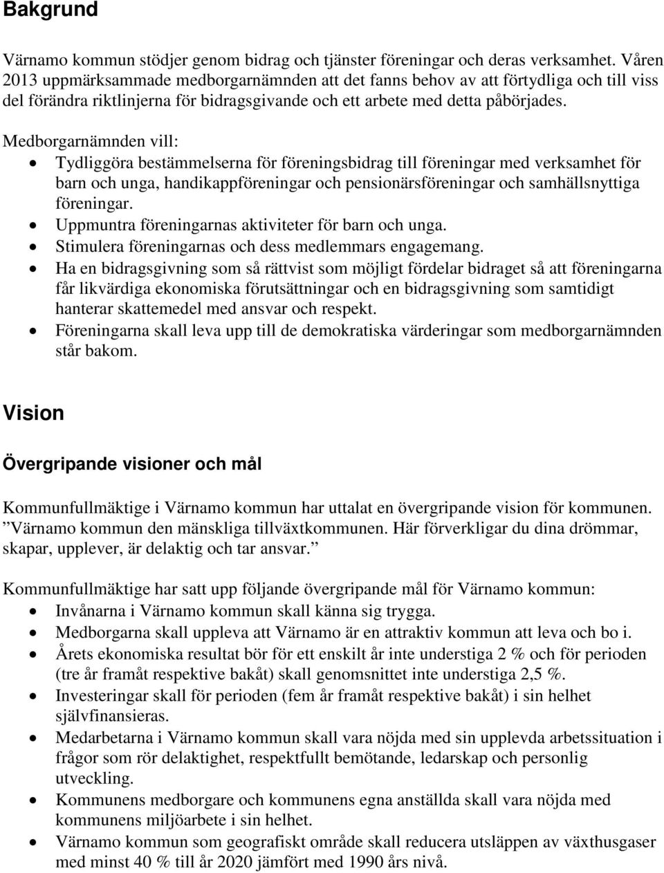 Medborgarnämnden vill: Tydliggöra bestämmelserna för föreningsbidrag till föreningar med verksamhet för barn och unga, handikappföreningar och pensionärsföreningar och samhällsnyttiga föreningar.