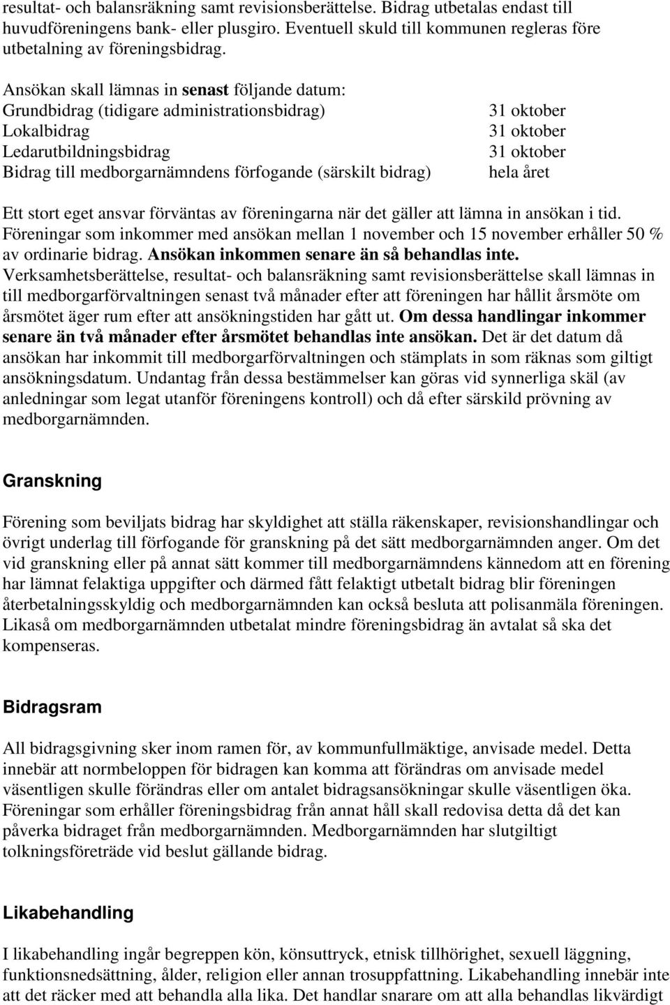 oktober 31 oktober hela året Ett stort eget ansvar förväntas av föreningarna när det gäller att lämna in ansökan i tid.