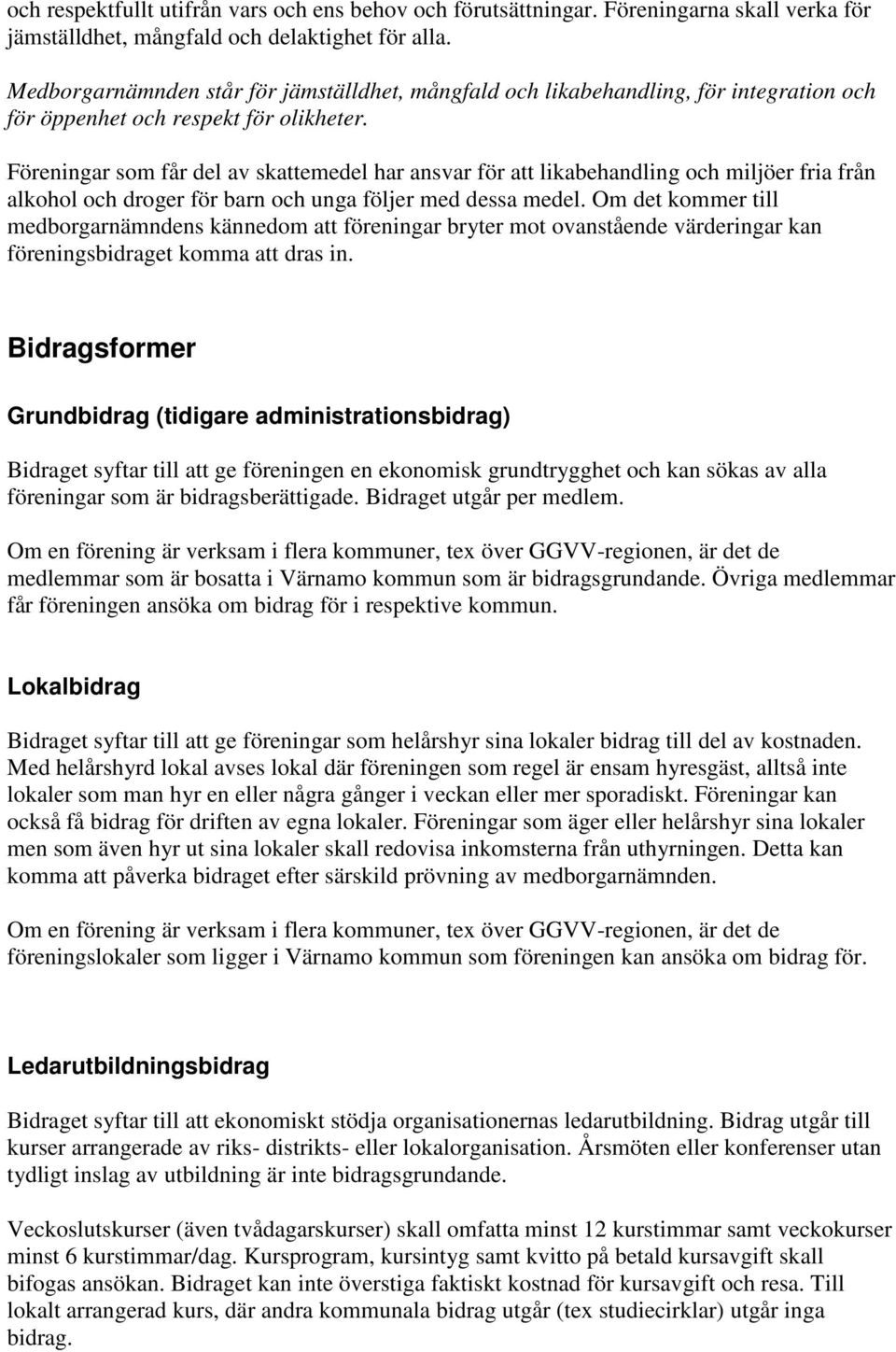 Föreningar som får del av skattemedel har ansvar för att likabehandling och miljöer fria från alkohol och droger för barn och unga följer med dessa medel.