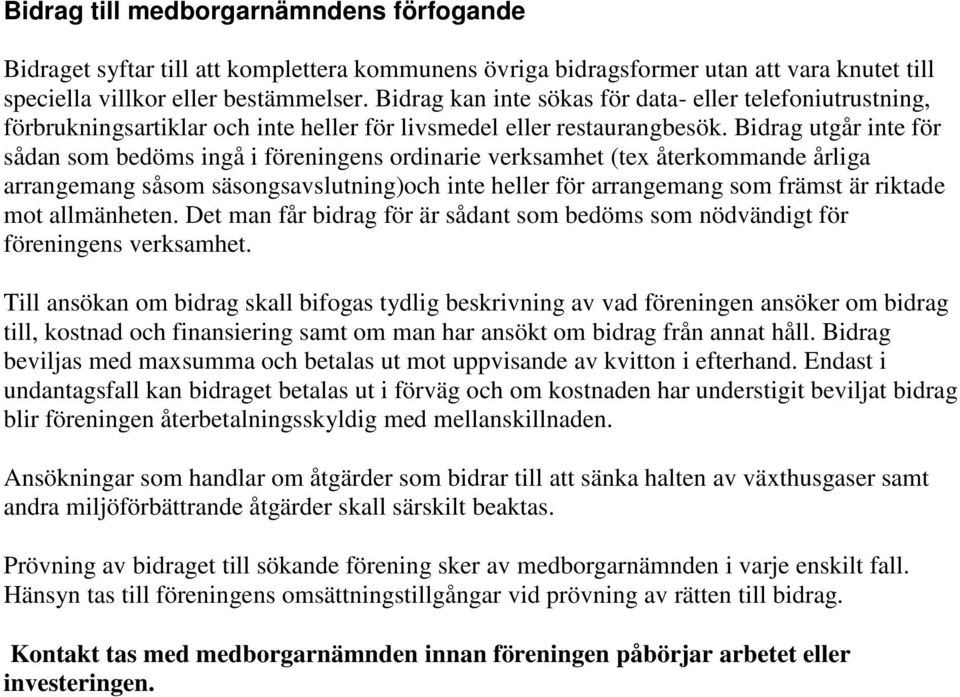 Bidrag utgår inte för sådan som bedöms ingå i föreningens ordinarie verksamhet (tex återkommande årliga arrangemang såsom säsongsavslutning)och inte heller för arrangemang som främst är riktade mot