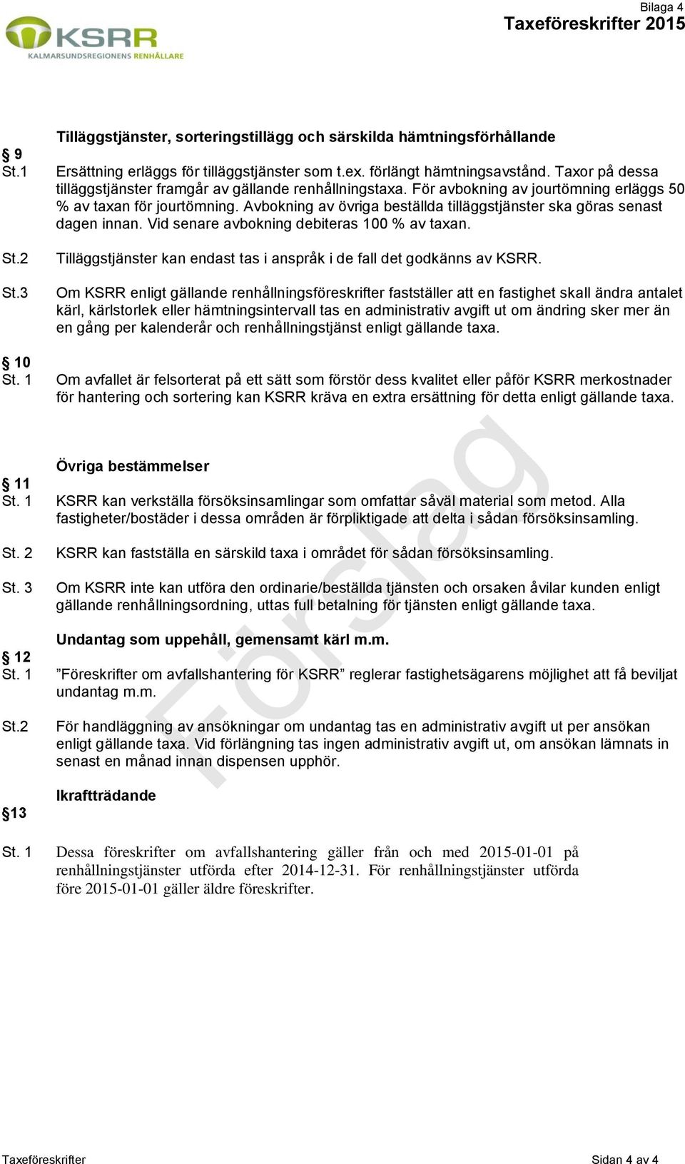 Avbokning av övriga beställda tilläggstjänster ska göras senast dagen innan. Vid senare avbokning debiteras 100 % av taxan. Tilläggstjänster kan endast tas i anspråk i de fall det godkänns av KSRR.
