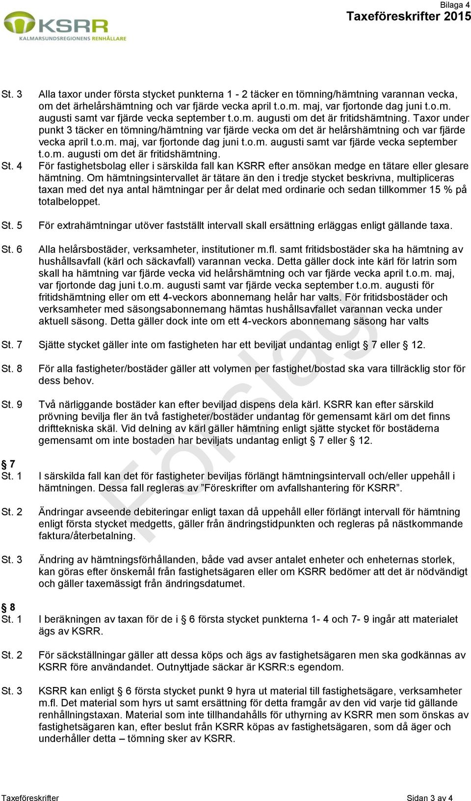 Taxor under punkt 3 täcker en tömning/hämtning var fjärde vecka om det är helårshämtning och var fjärde vecka april t.o.m. maj, var fjortonde dag juni t.
