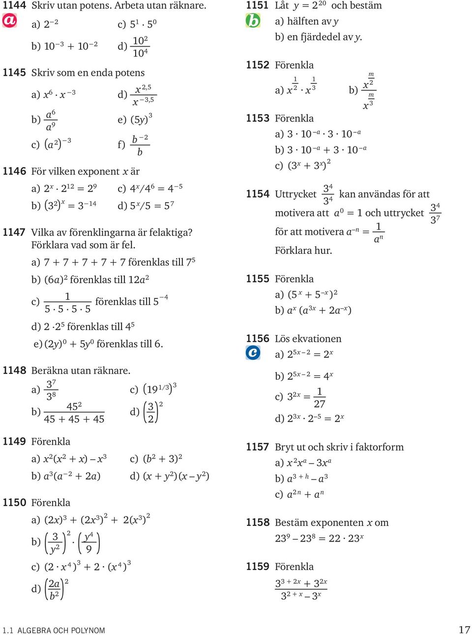 Förklara vad som är fel. a) 7 + 7 + 7 + 7 + 7 förenklas till 7 5 b) (6a) förenklas till a c) förenklas till 5 5 5 5 5 d) 5 förenklas till 5 e) () 0 + 5 0 förenklas till 6. 8 Beräkna utan räknare.