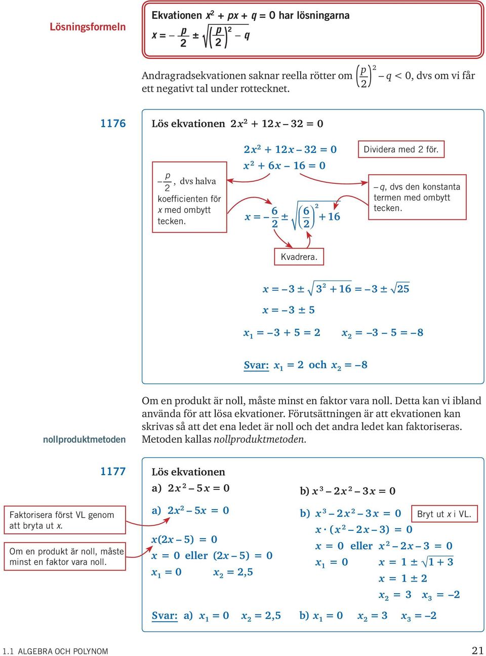 ± +6 ± 5 ± 5 + 5 5 8 Svar: och 8 nollproduktmetoden Om en produkt är noll, måste minst en faktor vara noll. Detta kan vi ibland använda för att lösa ekvationer.