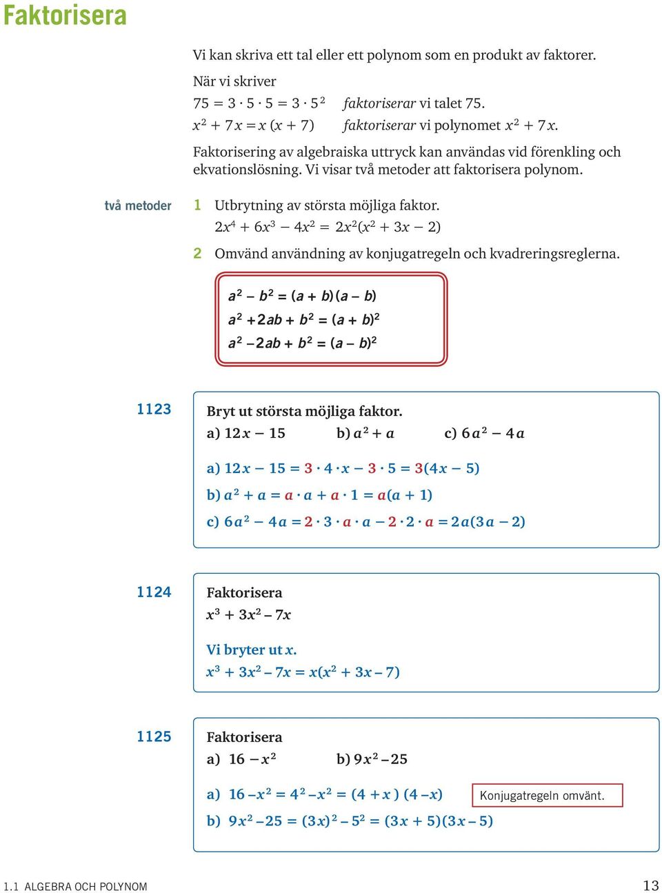 + 6 ( + ) Omvänd användning av konjugatregeln och kvadreringsreglerna. a b (a + b) (a b) a + ab + b (a + b) a ab + b (a b) Brt ut största möjliga faktor.