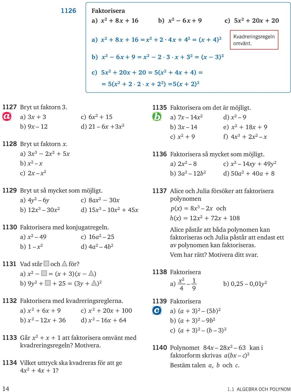 a) ( + )( ) b) 9 + + 5 ( + ) Faktorisera med kvadreringsreglerna. a) + 6 + 9 c) + 0 + 00 b) + 6 d) 6 + 6 Går + + att faktorisera omvänt med kvadreringsregeln? Motivera.